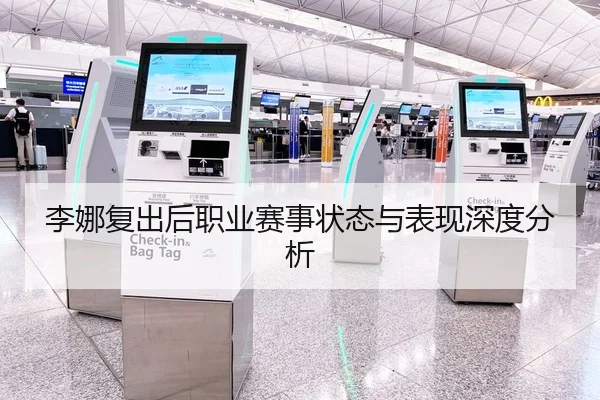 李娜复出后职业赛事状态与表现深度分析