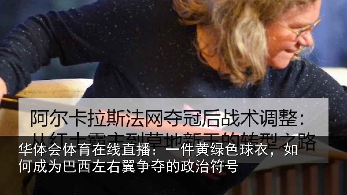 华体会体育在线直播:一件黄绿色球衣,如何成为巴西左右翼争夺的政治符号