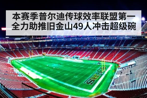 本赛季普尔迪传球效率联盟第一 全力助推旧金山49人冲击超级碗